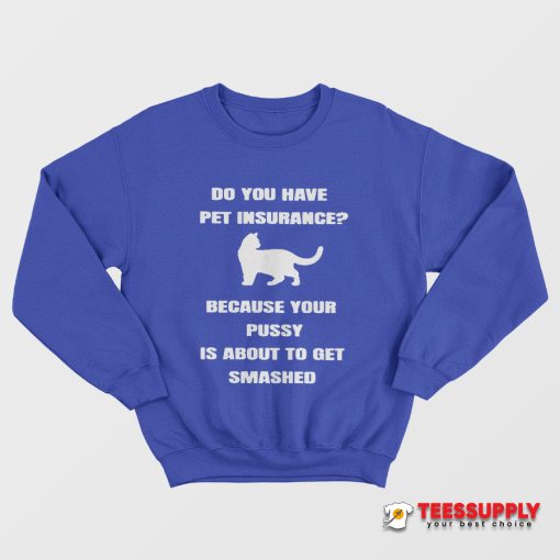 Do You Have Pet Insurance Sweatshirt