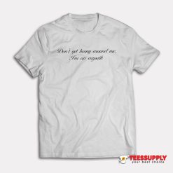 Don't Get Horny Around Me I'm An Empath T-Shirt