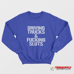 Driving Trucks & Fucking Sluts Sweatshirt