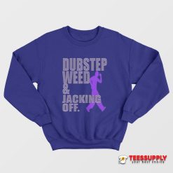 Dubstep Weed & Jacking Off Sweatshirt