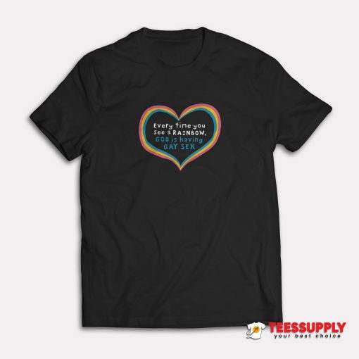 Everytime You See A Rainbow God Is Having Gay Sex T-Shirt
