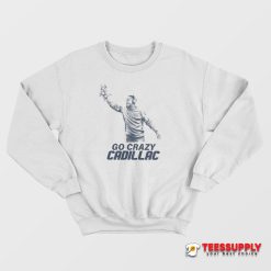 Go Crazy Cadillac Sweatshirt