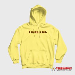 I Poop A Lot Hoodie