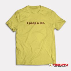 I Poop A Lot T-Shirt