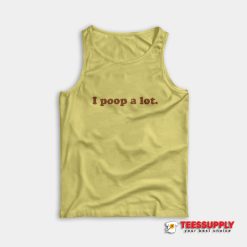 I Poop A Lot Tank Top