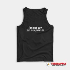 I'm Not Gay But My Penis Is Tank Top