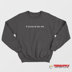 It Sucks To Be Me Sweatshirt