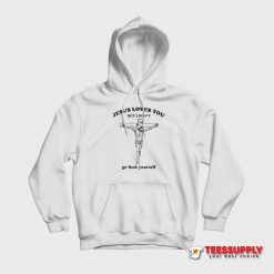 Jesus Loves You But I Don't Go Fuck Yourself Hoodie