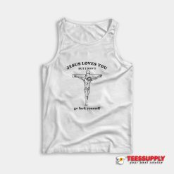 Jesus Loves You But I Don't Go Fuck Yourself Tank Top