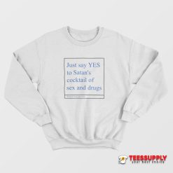 Just Say Yes To Satan's Cocktail Of Sex And Drugs Sweatshirt