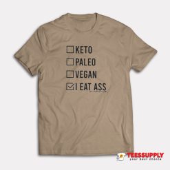 Keto Paleo Vegan I Eat Ass T-Shirt