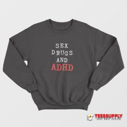 Sex Drugs And ADHD Sweatshirt