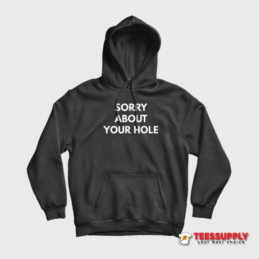 Sorry About Your Hole Hoodie