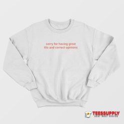 Sorry For Having Great Tits And Correct Opinions Sweatshirt