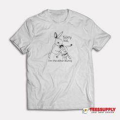 Sorry Kid I'm The Ether Bunny T-Shirt