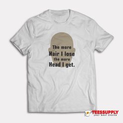 The More Hair I Lose The More Head I Get T-Shirt