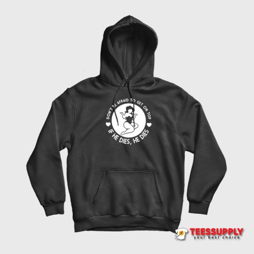 Don't Be Afraid To Get On Top Hoodie