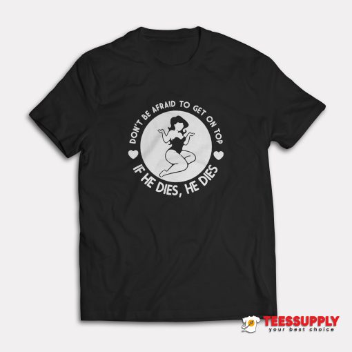 Don't Be Afraid To Get On Top T-Shirt