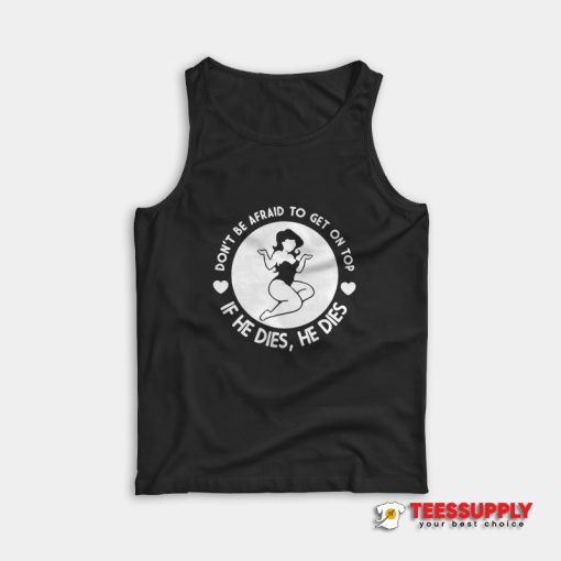 Don't Be Afraid To Get On Top Tank Top