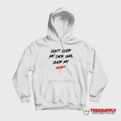 Don't Suck My Dick Girl Suck My Heart Hoodie