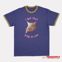 I Got That Hog In Me Ringer T-Shirt