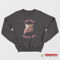 I Got That Hog In Me Sweatshirt