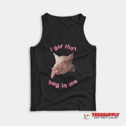 I Got That Hog In Me Tank Top