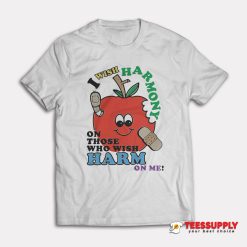 I Wish Harmony To Those Who Wish Harm On Me T-Shirt