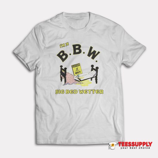 I'm A Big Bed Wetter T-Shirt