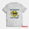 I'm Doing Gay Stuff T-Shirt