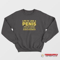 Life Is Like A Penis Sweatshirt