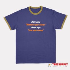 Mom Says Alcohol Is Your Enemy Ringer T-Shirt