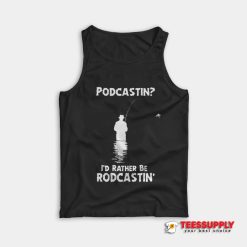 Podcastin I'd Rather Be Rodcastin Tank Top