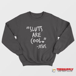 Sluts Are Cool Jesus Sweatshirt