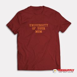 University Of Your Mom T-Shirt