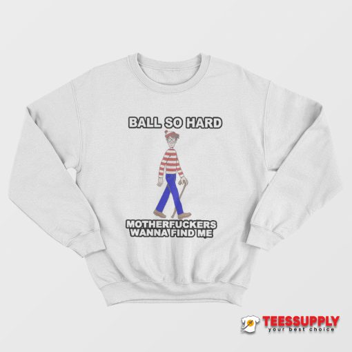 Ball So Hard Motherfuckers Sweatshirt