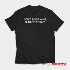 Don't Slut Shame Slut Celebrate T-Shirt