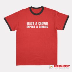 Elect A Clown Expect A Circus Ringer T-Shirt