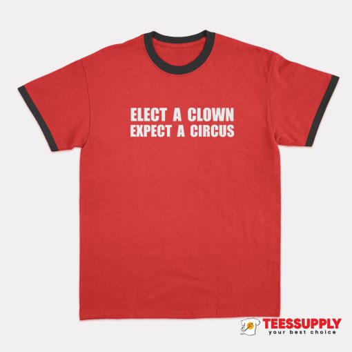 Elect A Clown Expect A Circus Ringer T-Shirt