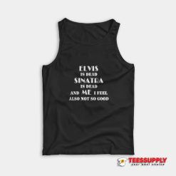 Elvis Is Dead Sinatra Is Dead Tank Top