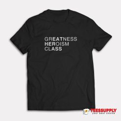 Greatness Heroism Class T-Shirt