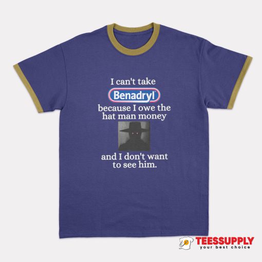 I Can't Take Benadryl Ringer T-Shirt