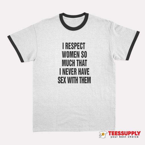 I Respect Women So Much Ringer T-Shirt