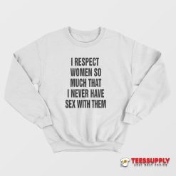 I Respect Women So Much Sweatshirt