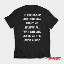 If You Heard Anything Bad About Me T-Shirt