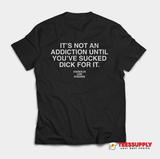 It's Not An Addiction T-Shirt