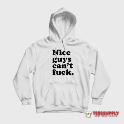 Nice Guys Can't Fuck Hoodie