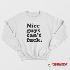 Nice Guys Can't Fuck Sweatshirt