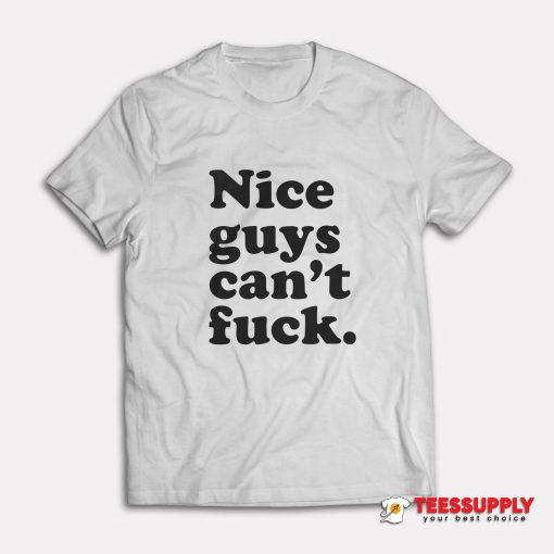 Nice Guys Can't Fuck T-Shirt