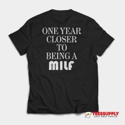 One Year Closer To Being A Milf T-Shirt